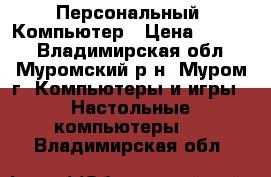 Персональный  Компьютер › Цена ­ 5 000 - Владимирская обл., Муромский р-н, Муром г. Компьютеры и игры » Настольные компьютеры   . Владимирская обл.